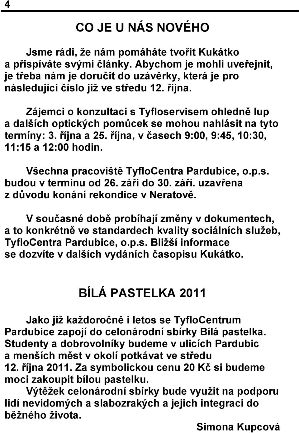 Zájemci o konzultaci s Tyfloservisem ohledně lup a dalších optických pomůcek se mohou nahlásit na tyto termíny: 3. října a 25. října, v časech 9:00, 9:45, 10:30, 11:15 a 12:00 hodin.