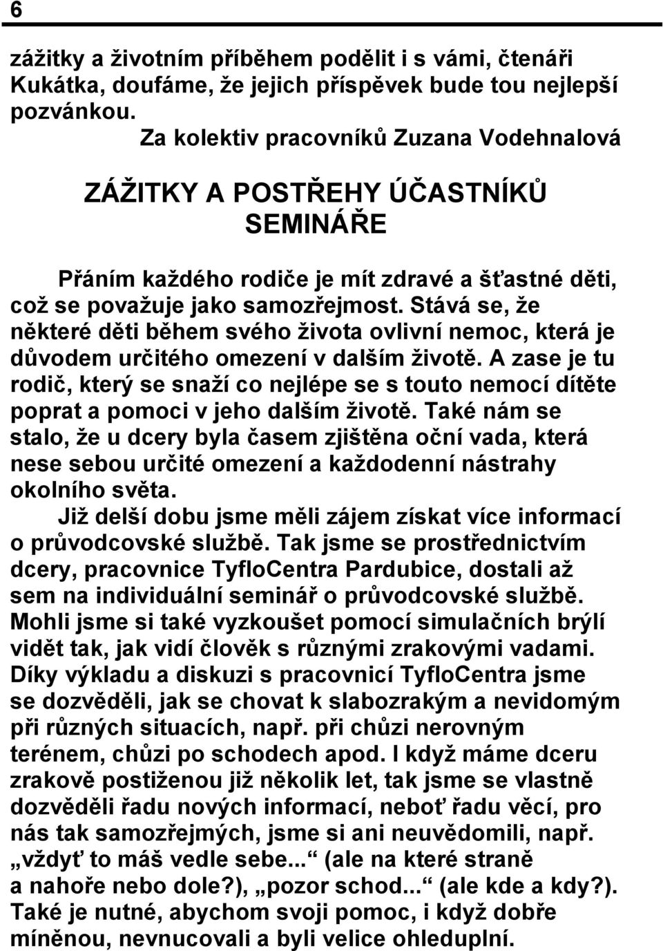 Stává se, že některé děti během svého života ovlivní nemoc, která je důvodem určitého omezení v dalším životě.