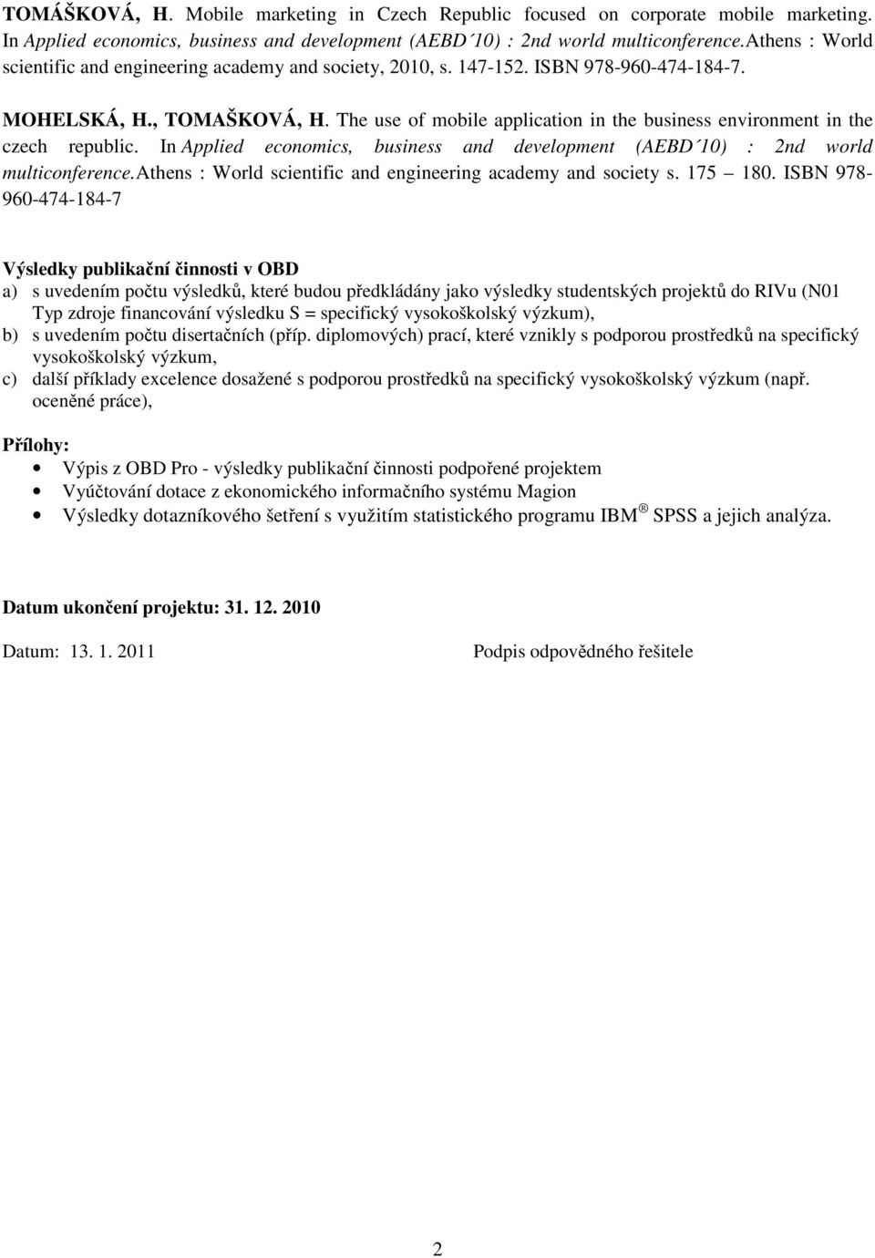 business and development (AEBD 10) : 2nd world multiconferenceathens : World scientific and engineering academy and society s 175 180 ISBN 978-960-474-184-7 Výsledky publikační činnosti v OBD a) s