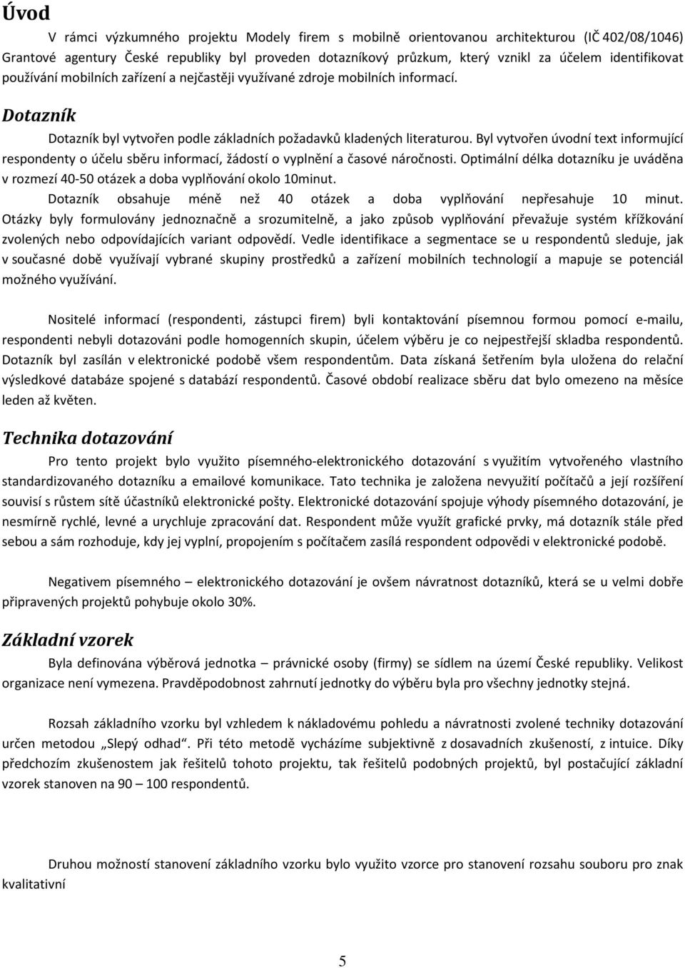 informující respondenty o účelu sběru informací, žádostí o vyplnění a časové náročnosti Optimální délka dotazníku je uváděna v rozmezí 40-50 otázek a doba vyplňování okolo 10minut Dotazník obsahuje