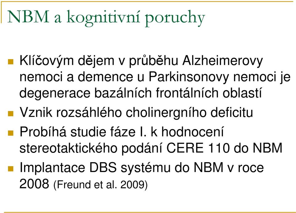 rozsáhlého cholinergního deficitu Probíhá studie fáze I.