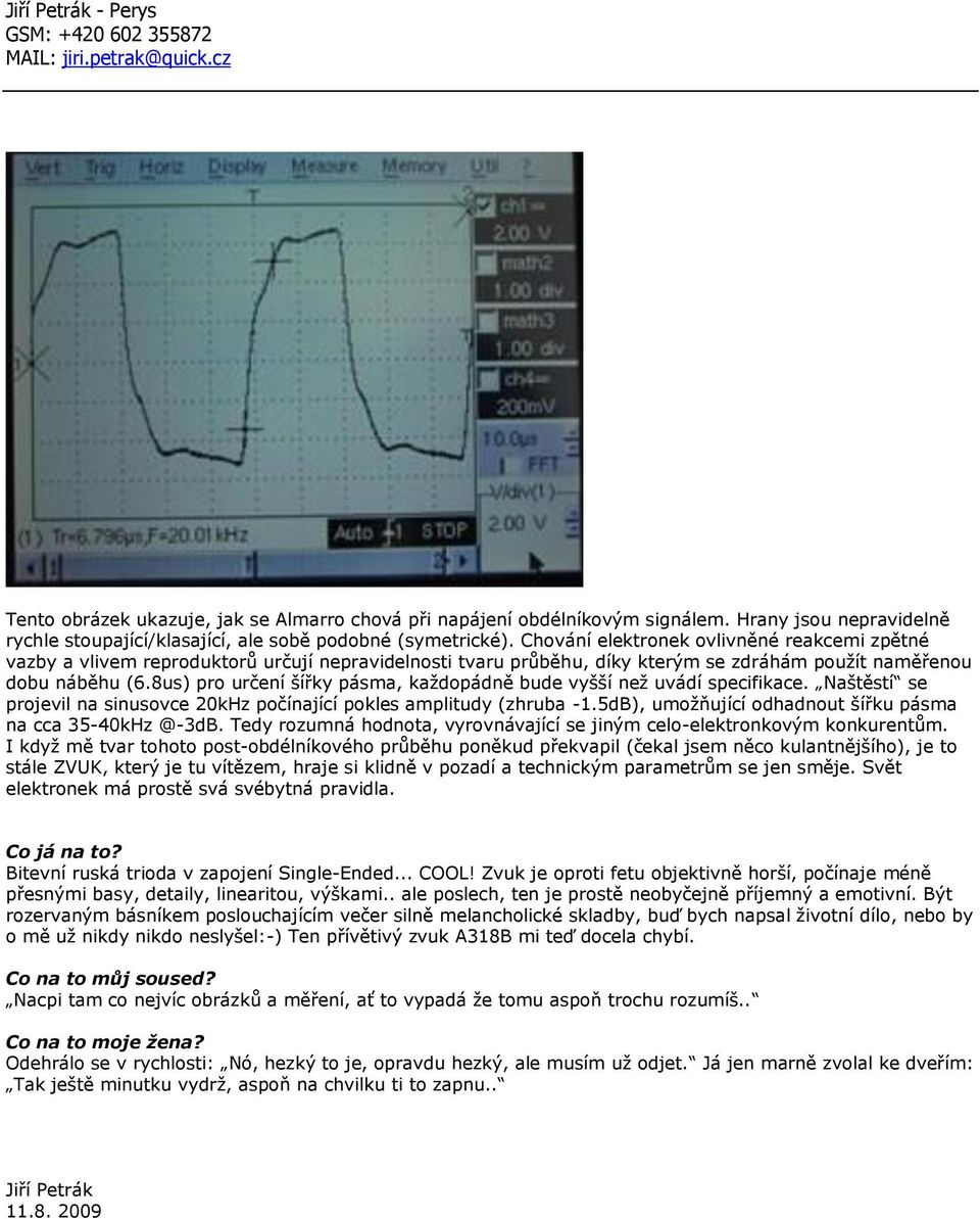 8us) pro určení šířky pásma, každopádně bude vyšší než uvádí specifikace. Naštěstí se projevil na sinusovce 20kHz počínající pokles amplitudy (zhruba -1.