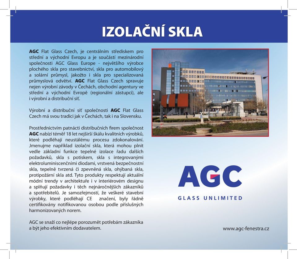 AGC Flat Glass Czech spravuje nejen výrobní závody v Čechách, obchodní agentury ve střední a východní Evropě (regionální zástupci), ale i výrobní a distribuční síť.