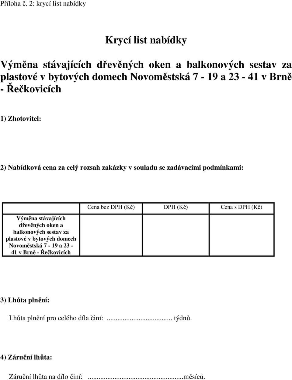 7-19 a 23-41 v Brně - Řečkovicích 1) Zhotovitel: 2) Nabídková cena za celý rozsah zakázky v souladu se zadávacími podmínkami: Výměna