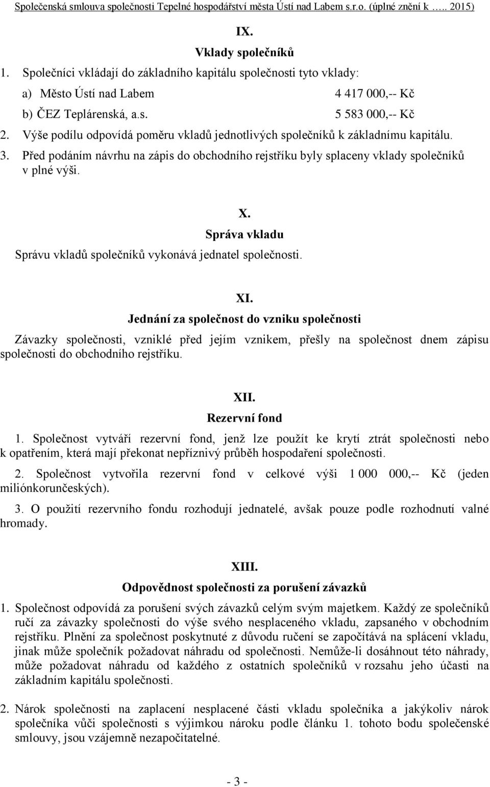 Správa vkladu Správu vkladů společníků vykonává jednatel společnosti. XI.