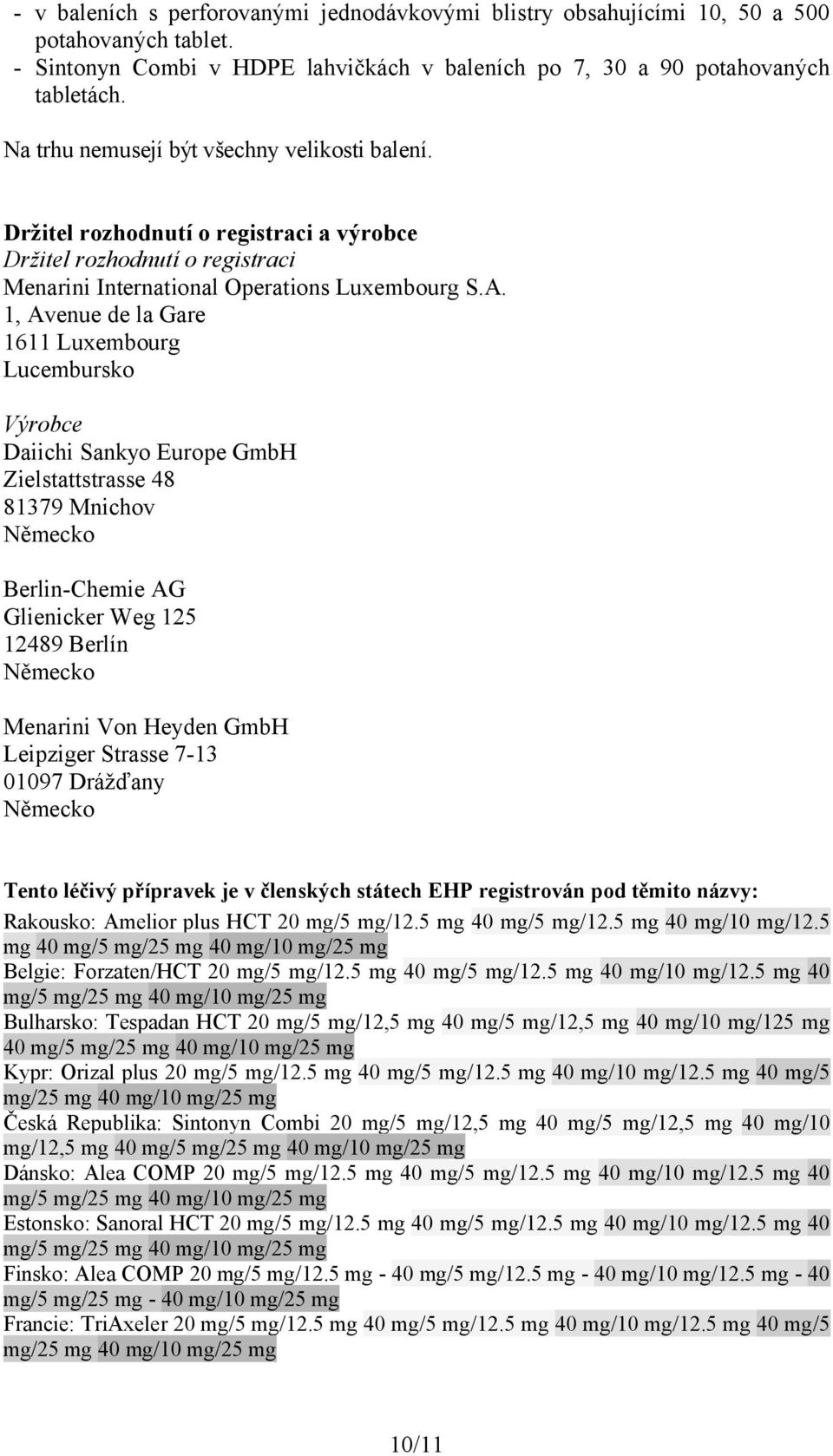 1, Avenue de la Gare 1611 Luxembourg Lucembursko Výrobce Daiichi Sankyo Europe GmbH Zielstattstrasse 48 81379 Mnichov Německo Berlin-Chemie AG Glienicker Weg 125 12489 Berlín Německo Menarini Von