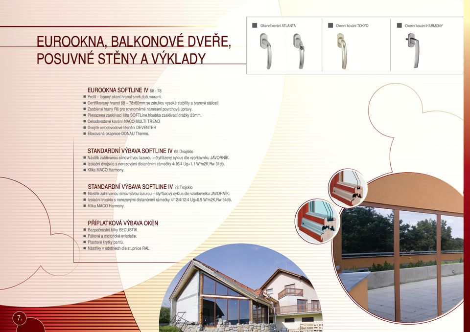 Přesazená zasklívací lišta SOFTLine,hloubka zasklívací drážky 23mm. Celoobvodové kování MACO MULTI TREND Dvojité celoobvodové těsnění DEVENTER Eloxovaná okapnice DONAU Thermo.