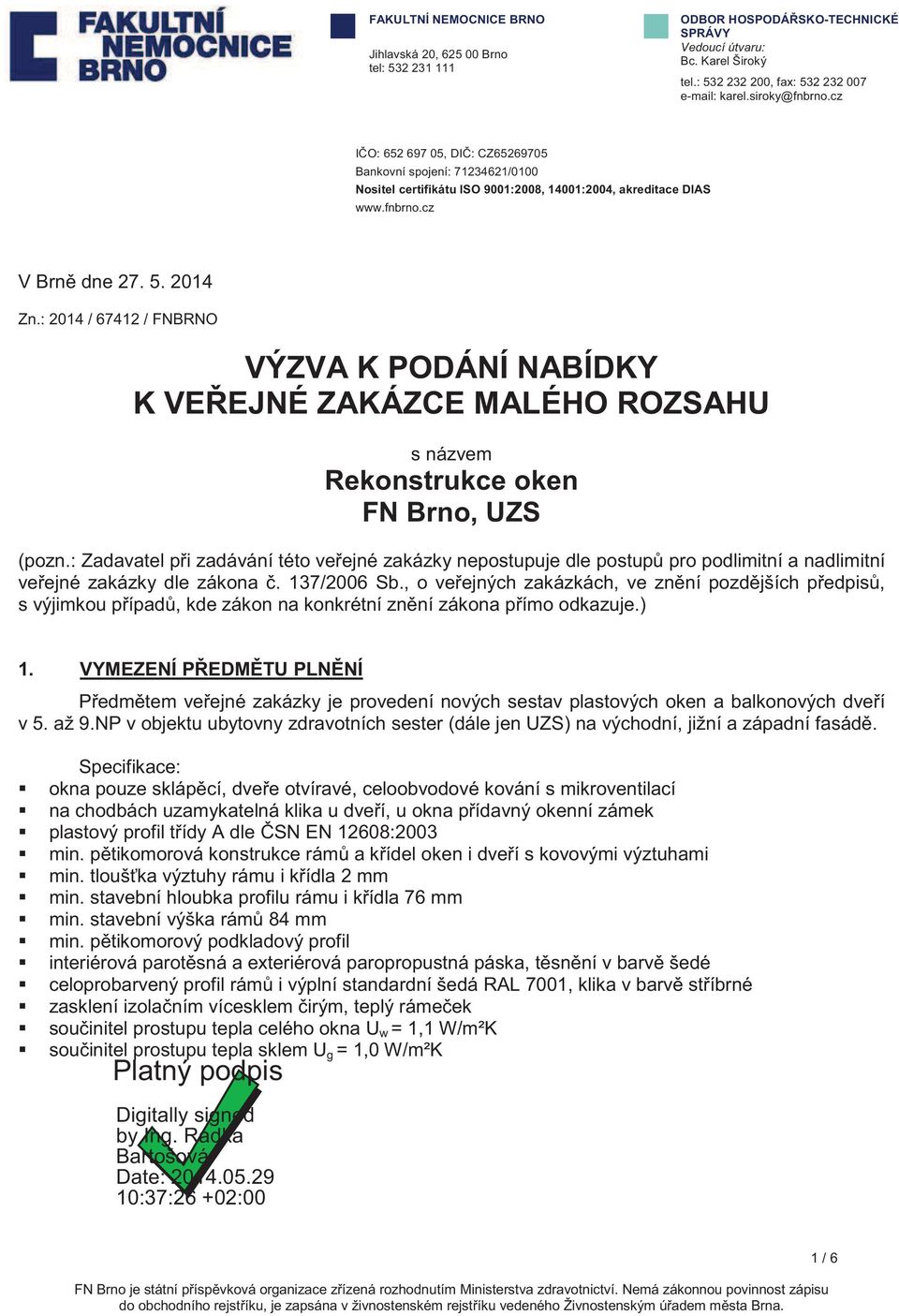 : 2014 / 67412 / FNBRNO VÝZVA K PODÁNÍ NABÍDKY K VEEJNÉ ZAKÁZCE MALÉHO ROZSAHU s názvem Rekonstrukce oken FN Brno, UZS (pozn.