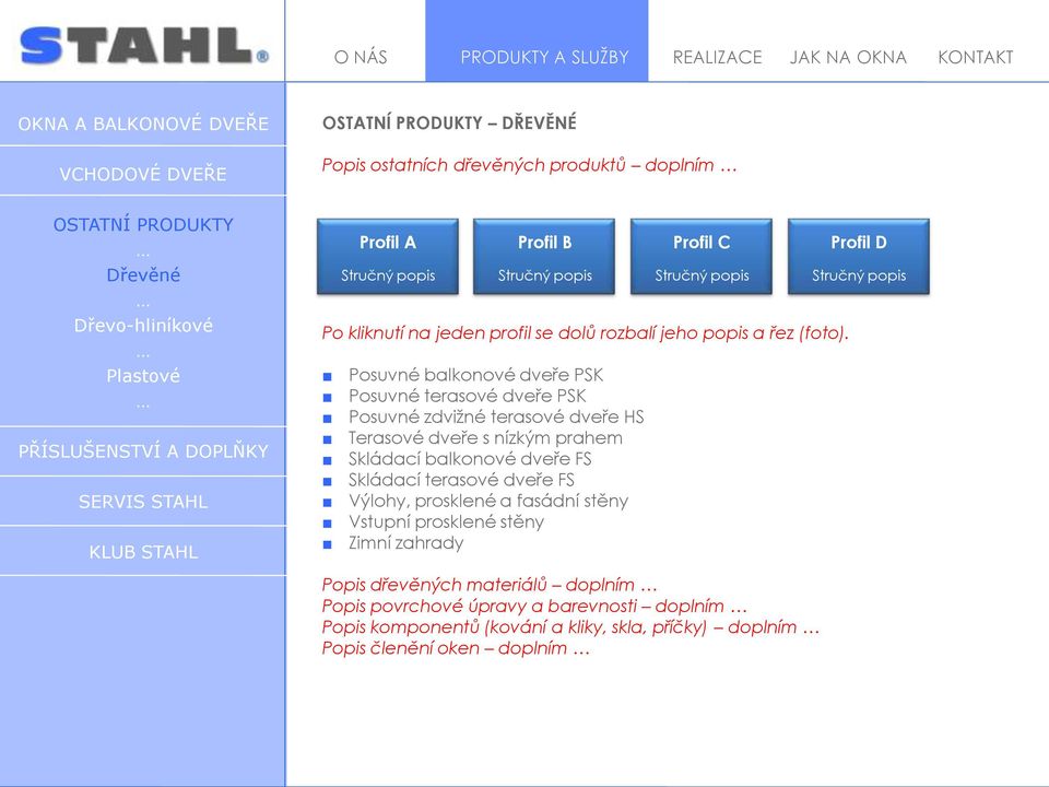 Profil A Stručný popis Profil B Stručný popis Posuvné balkonové dveře PSK Posuvné terasové dveře PSK Posuvné zdvižné terasové dveře HS Terasové dveře s nízkým prahem Skládací balkonové dveře
