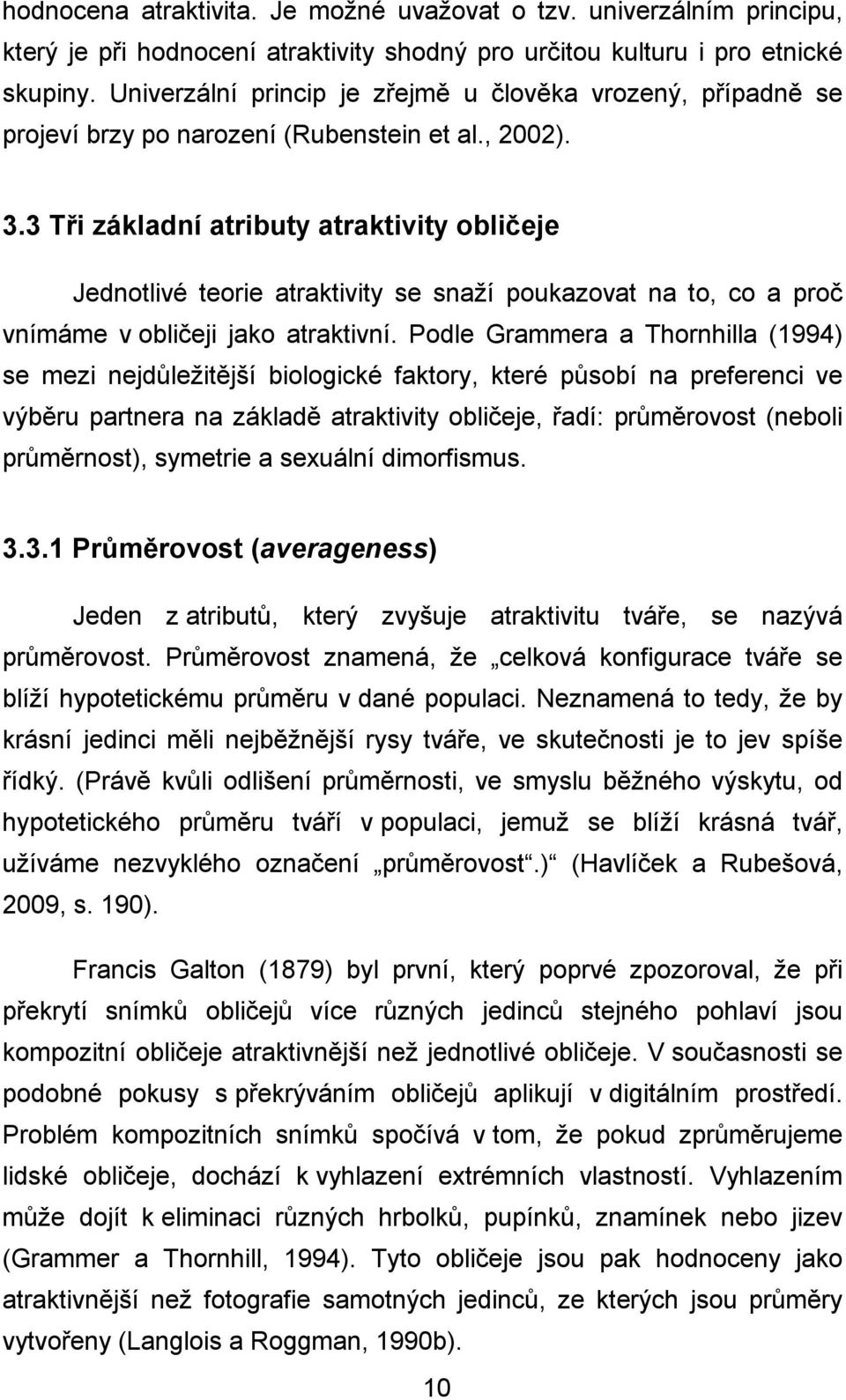 3 Tři základní atributy atraktivity obličeje Jednotlivé teorie atraktivity se snaží poukazovat na to, co a proč vnímáme v obličeji jako atraktivní.