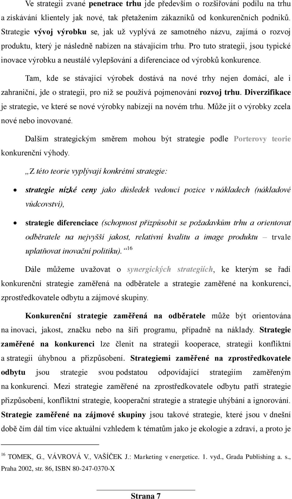 Pro tuto strategii, jsou typické inovace výrobku a neustálé vylepšování a diferenciace od výrobků konkurence.