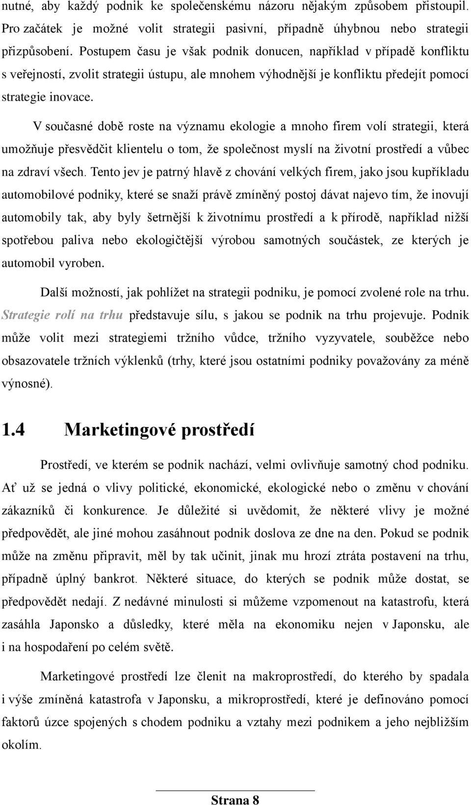 V současné době roste na významu ekologie a mnoho firem volí strategii, která umoţňuje přesvědčit klientelu o tom, ţe společnost myslí na ţivotní prostředí a vůbec na zdraví všech.