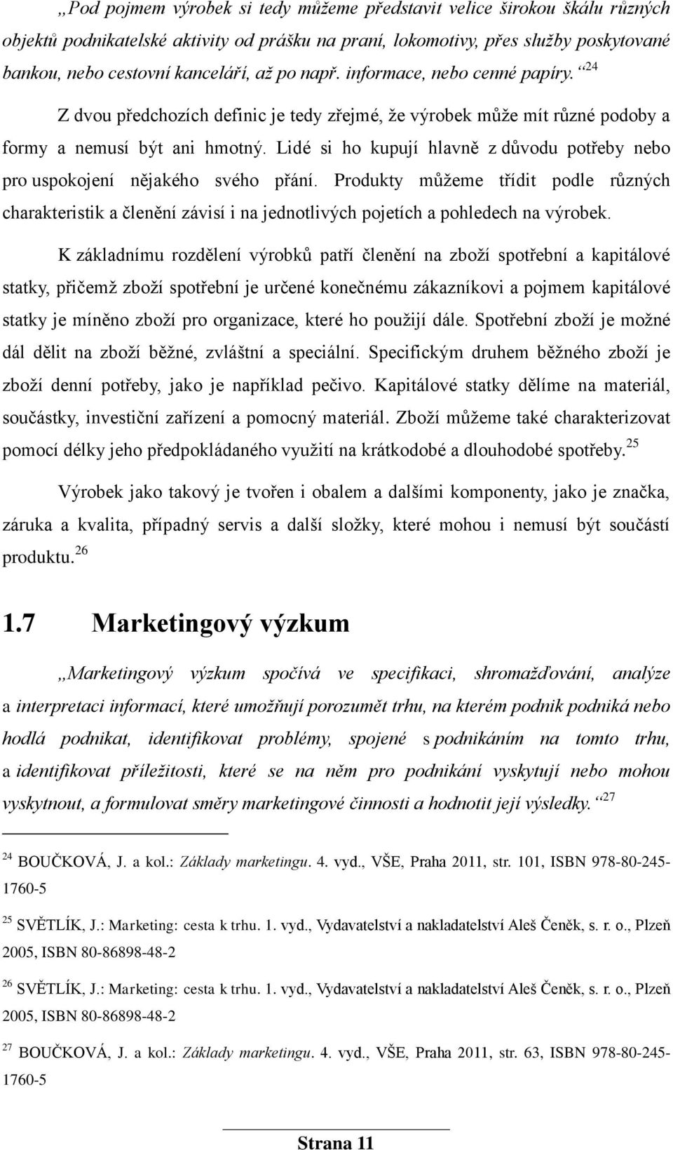 Lidé si ho kupují hlavně z důvodu potřeby nebo pro uspokojení nějakého svého přání.