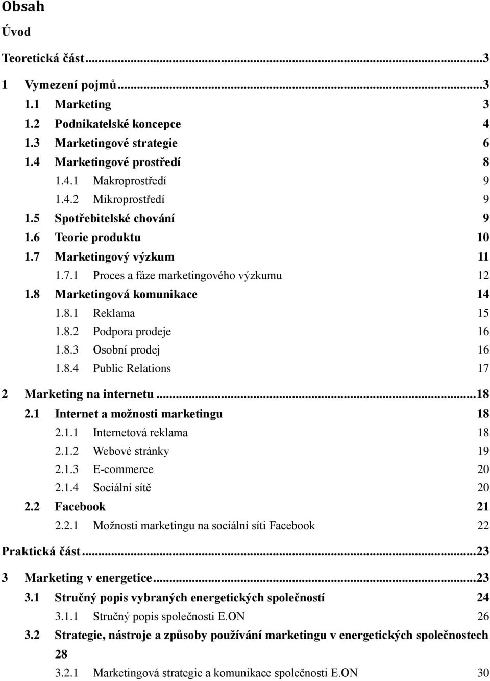 8.4 Public Relations 17 2 Marketing na internetu... 18 2.1 Internet a moţnosti marketingu 18 2.1.1 Internetová reklama 18 2.1.2 Webové stránky 19 2.1.3 E-commerce 20 2.1.4 Sociální sítě 20 2.