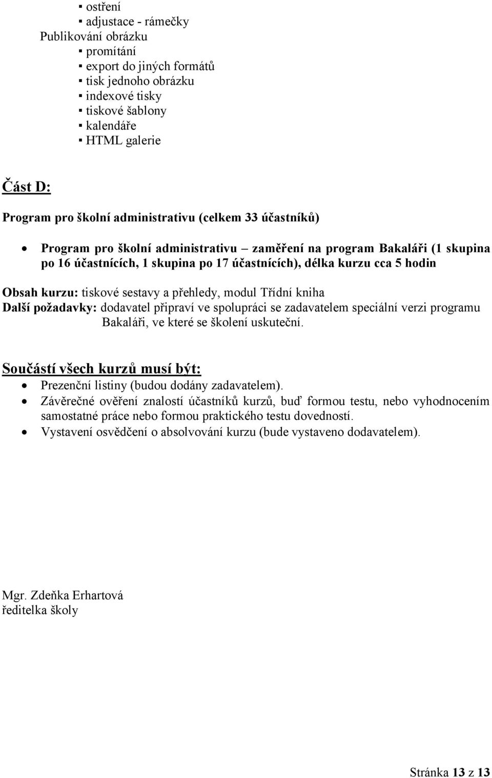 přehledy, modul Třídní kniha Další požadavky: dodavatel připraví ve spolupráci se zadavatelem speciální verzi programu Bakaláři, ve které se školení uskuteční.