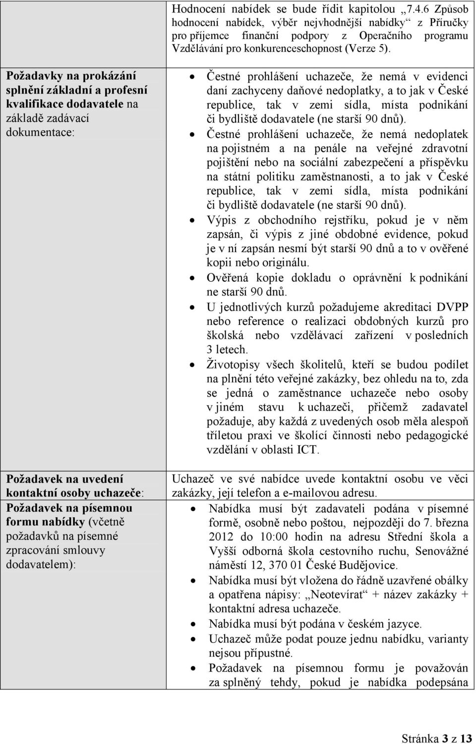 Požadavky na prokázání splnění základní a profesní kvalifikace dodavatele na základě zadávací dokumentace: Požadavek na uvedení kontaktní osoby uchazeče: Požadavek na písemnou formu nabídky (včetně