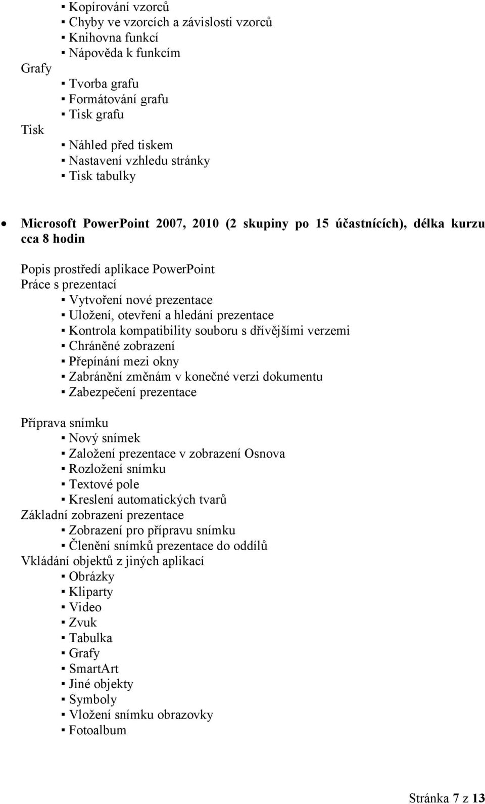 hledání prezentace Kontrola kompatibility souboru s dřívějšími verzemi Chráněné zobrazení Přepínání mezi okny Zabránění změnám v konečné verzi dokumentu Zabezpečení prezentace Příprava snímku Nový