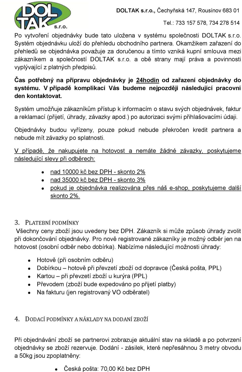 Čas potřebný na přípravu objednávky je 24hodin od zařazení objednávky do systému. V případě komplikací Vás budeme nejpozději následující pracovní den kontaktovat.