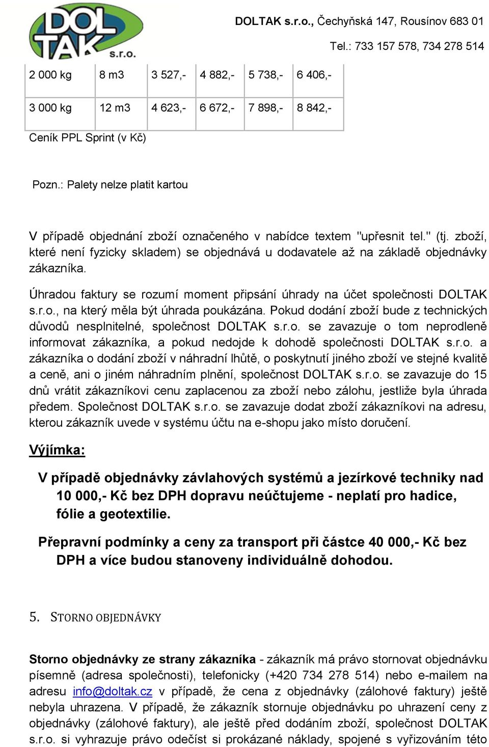 Úhradou faktury se rozumí moment připsání úhrady na účet společnosti DOLTAK s.r.o., na který měla být úhrada poukázána. Pokud dodání zboží bude z technických důvodů nesplnitelné, společnost DOLTAK s.