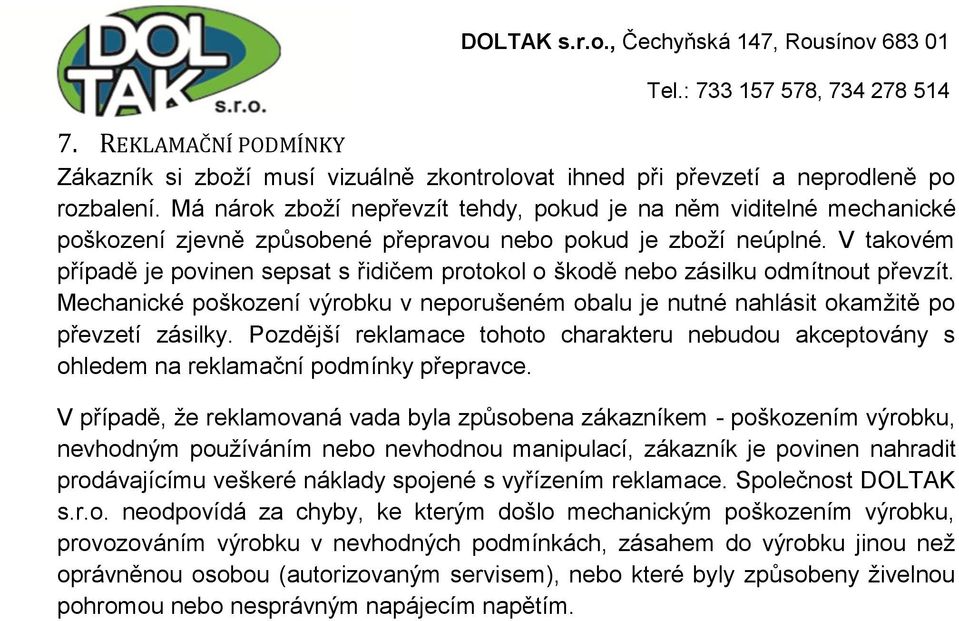 V takovém případě je povinen sepsat s řidičem protokol o škodě nebo zásilku odmítnout převzít. Mechanické poškození výrobku v neporušeném obalu je nutné nahlásit okamžitě po převzetí zásilky.