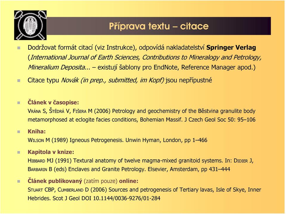 , submitted, im Kopf) jsou nepřípustné Článek v časopise: VRÁNA S, ŠTĚDRÁ V, FIŠERA M (2006) Petrology and geochemistry of the Běstvina granulite body metamorphosed at eclogite facies conditions,