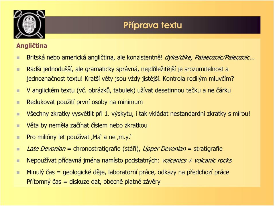 obrázků, tabulek) užívat desetinnou tečku a ne čárku Redukovat použití první osoby na minimum Všechny zkratky vysvětlit při 1. výskytu, i tak vkládat nestandardní zkratky s mírou!