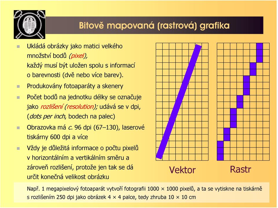 96 dpi (67 130), laserové tiskárny 600 dpi a více Vždy je důležitá informace o počtu pixelů v horizontálním a vertikálním směru a zároveň rozlišení, protože jen tak se dá určit