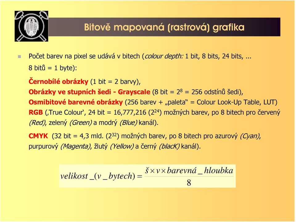 (256 barev + paleta = Colour Look-Up Table, LUT) RGB ( True Colour, 24 bit = 16,777,216 (2 24 ) možných barev, po 8 bitech pro červený (Red), zelený (Green)