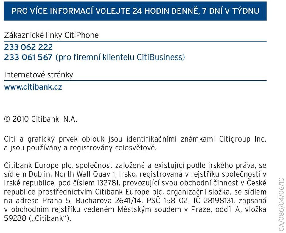 Citibank Europe plc, společnost založená a existující podle irského práva, se sídlem Dublin, North Wall Quay 1, Irsko, registrovaná v rejstříku společností v Irské republice, pod číslem 132781,