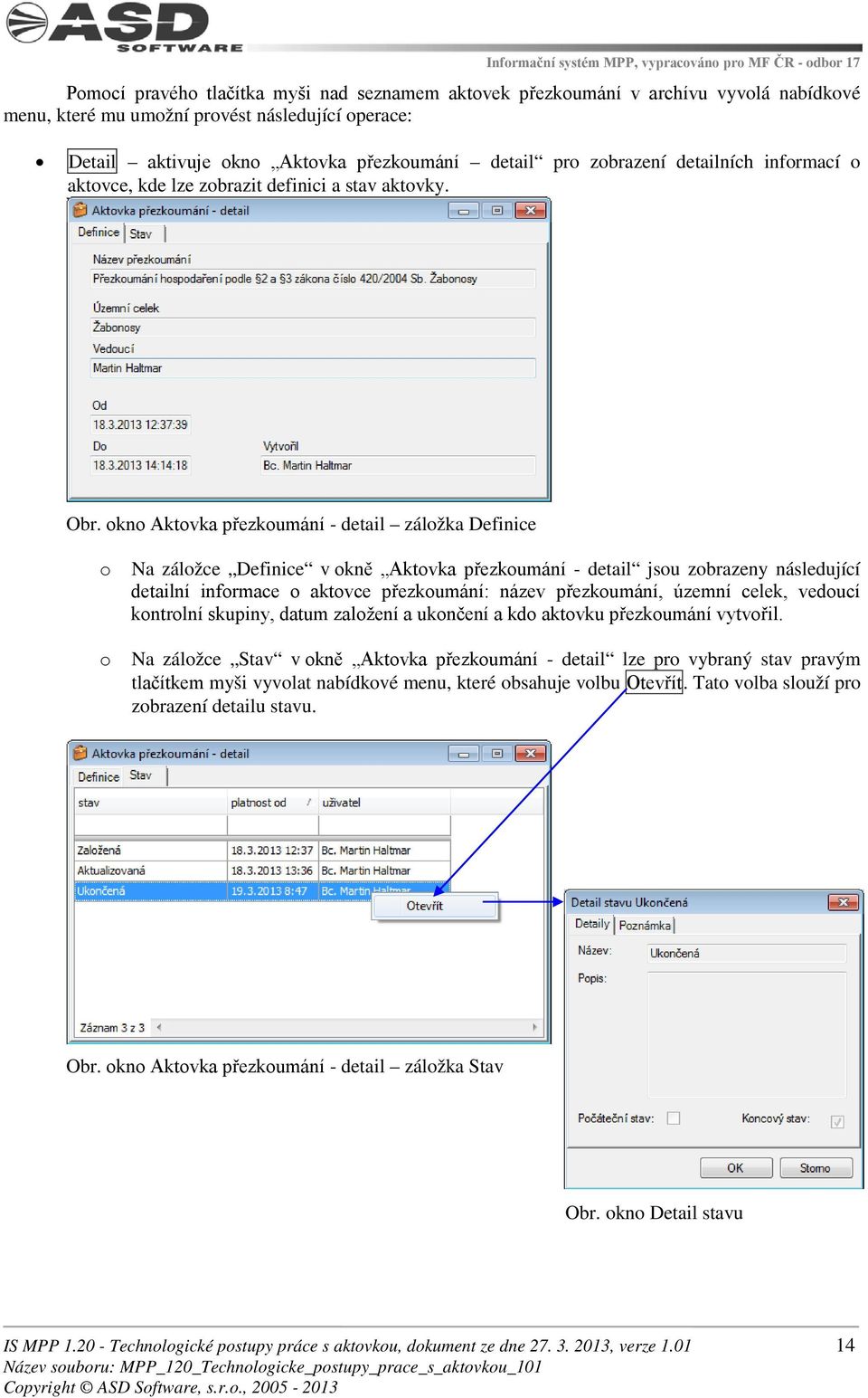 okno Aktovka přezkoumání - detail záložka Definice o o Na záložce Definice v okně Aktovka přezkoumání - detail jsou zobrazeny následující detailní informace o aktovce přezkoumání: název přezkoumání,