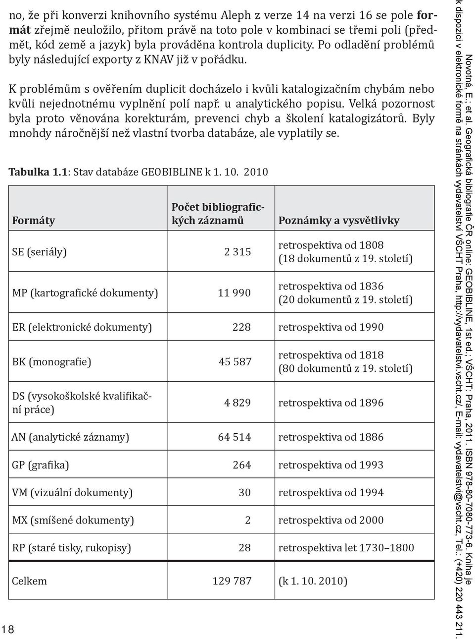 K problémům s ověřením duplicit docházelo i kvůli katalogizačním chybám nebo kvůli nejednotnému vyplnění polí např. u analytického popisu.