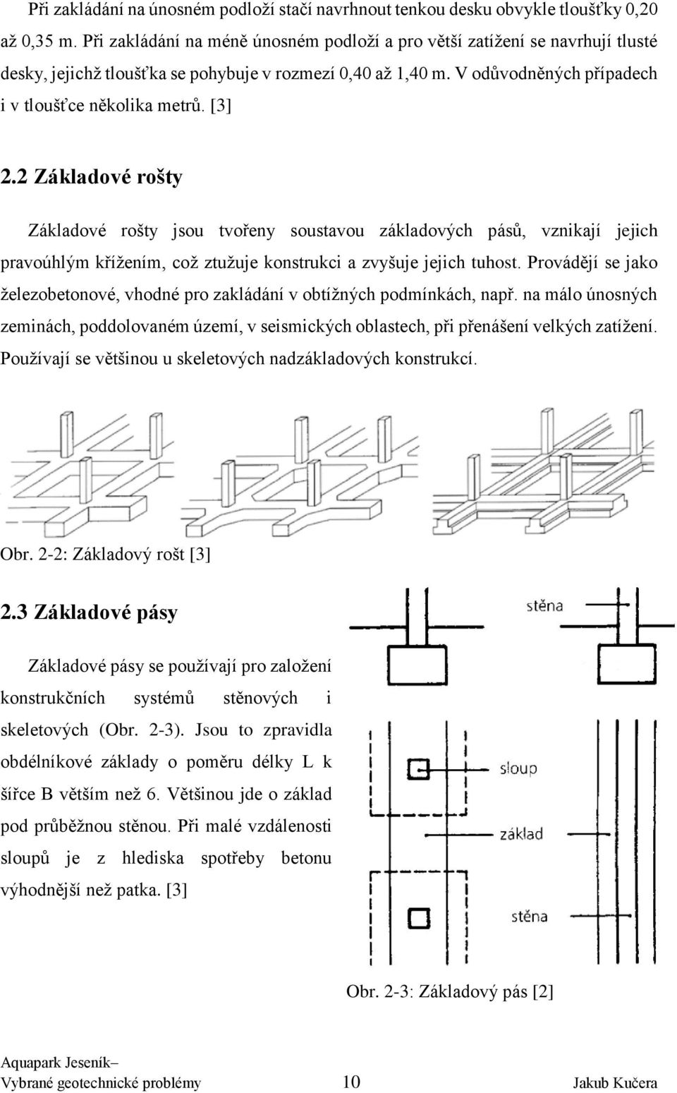 2 Základové rošty Základové rošty jsou tvořeny soustavou základových pásů, vznikají jejich pravoúhlým křížením, což ztužuje konstrukci a zvyšuje jejich tuhost.