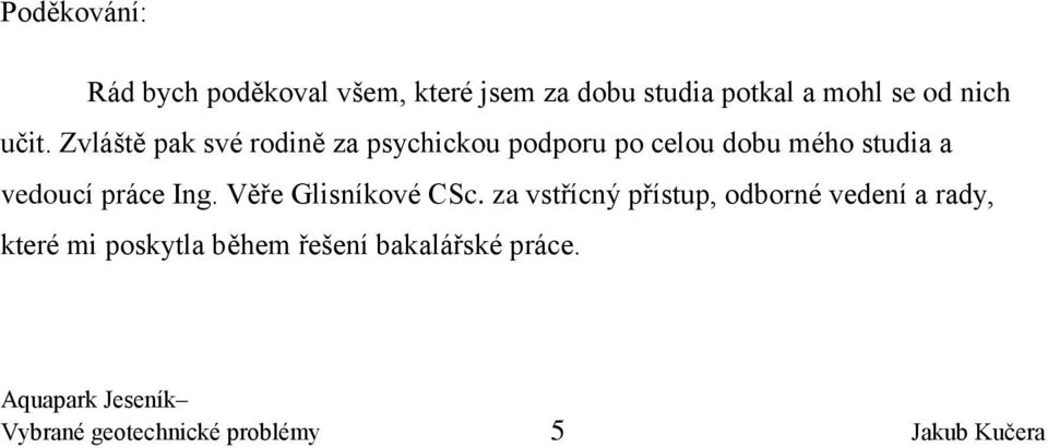 Zvláště pak své rodině za psychickou podporu po celou dobu mého studia a vedoucí