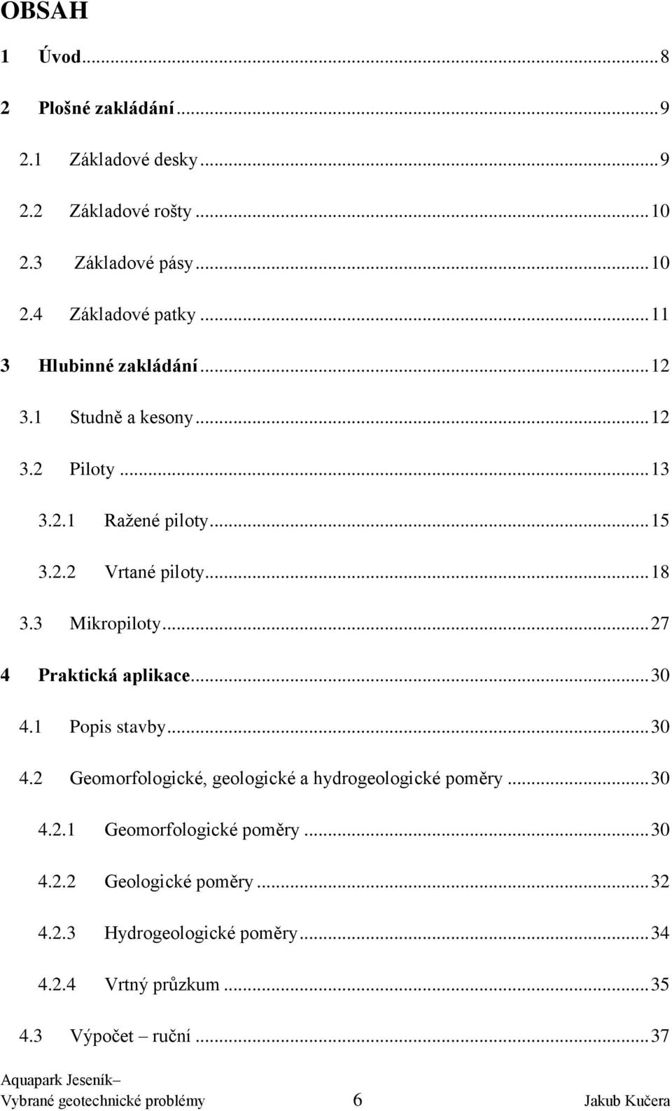 .. 27 4 Praktická aplikace... 30 4.1 Popis stavby... 30 4.2 Geomorfologické, geologické a hydrogeologické poměry... 30 4.2.1 Geomorfologické poměry.