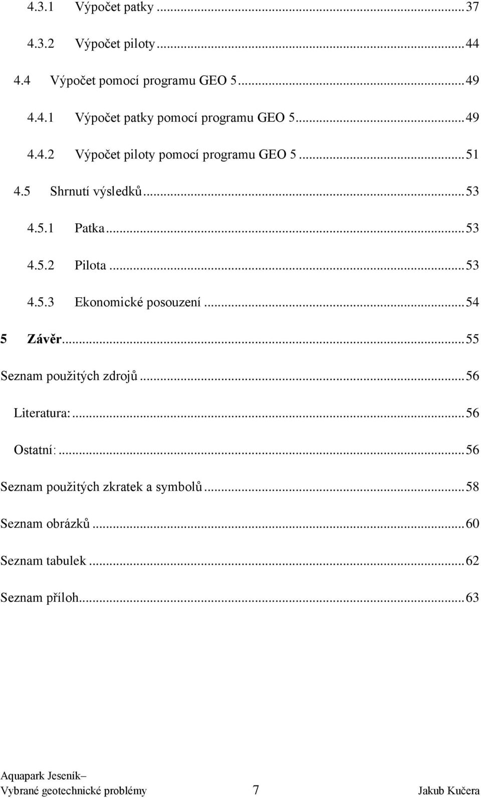 .. 54 5 Závěr... 55 Seznam použitých zdrojů... 56 Literatura:... 56 Ostatní:... 56 Seznam použitých zkratek a symbolů.