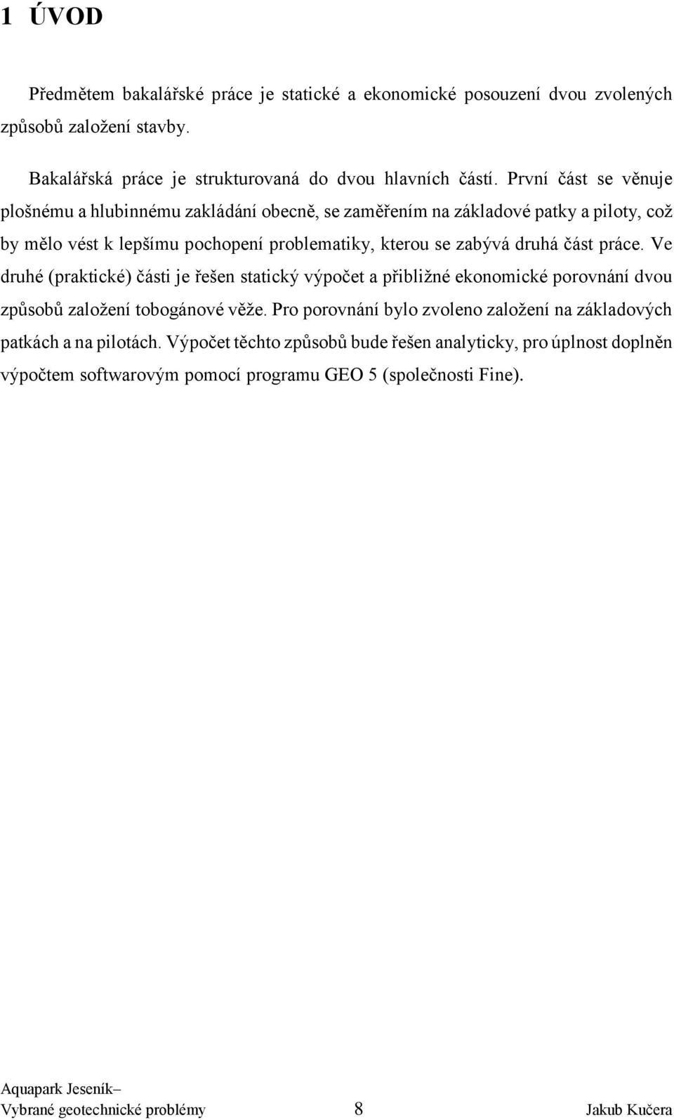 práce. Ve druhé (praktické) části je řešen statický výpočet a přibližné ekonomické porovnání dvou způsobů založení tobogánové věže.