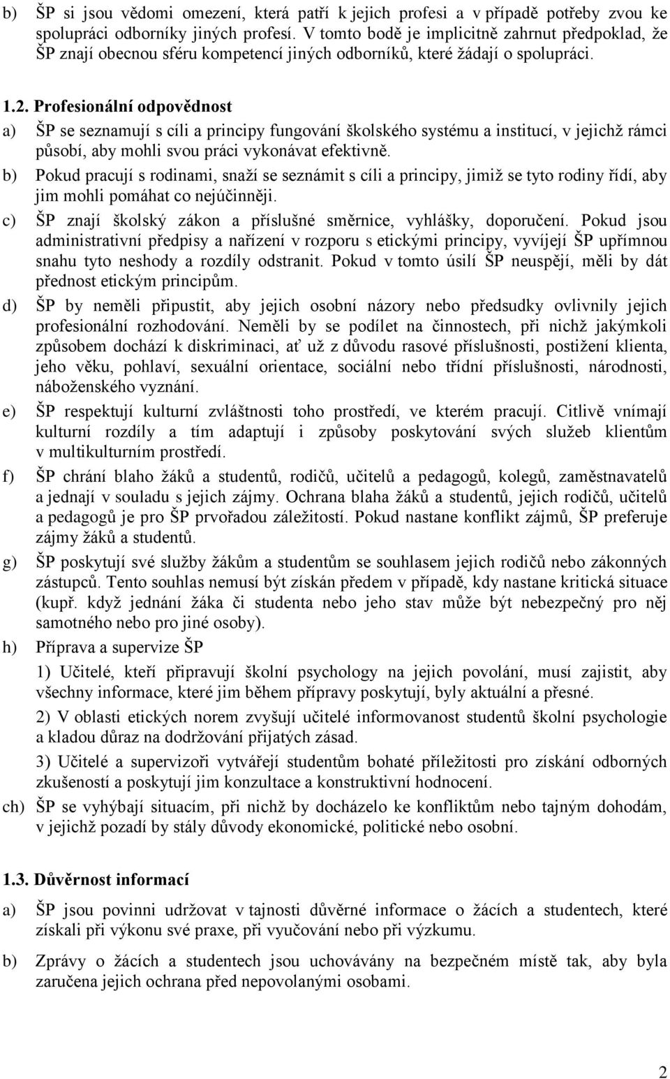 Profesionální odpovědnost a) ŠP se seznamují s cíli a principy fungování školského systému a institucí, v jejichž rámci působí, aby mohli svou práci vykonávat efektivně.