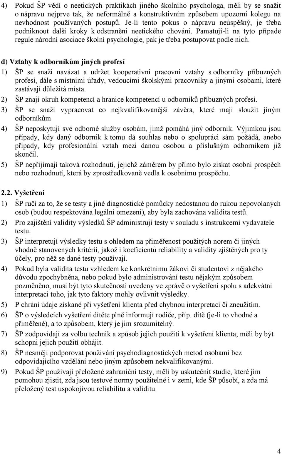 Pamatují-li na tyto případe regule národní asociace školní psychologie, pak je třeba postupovat podle nich.