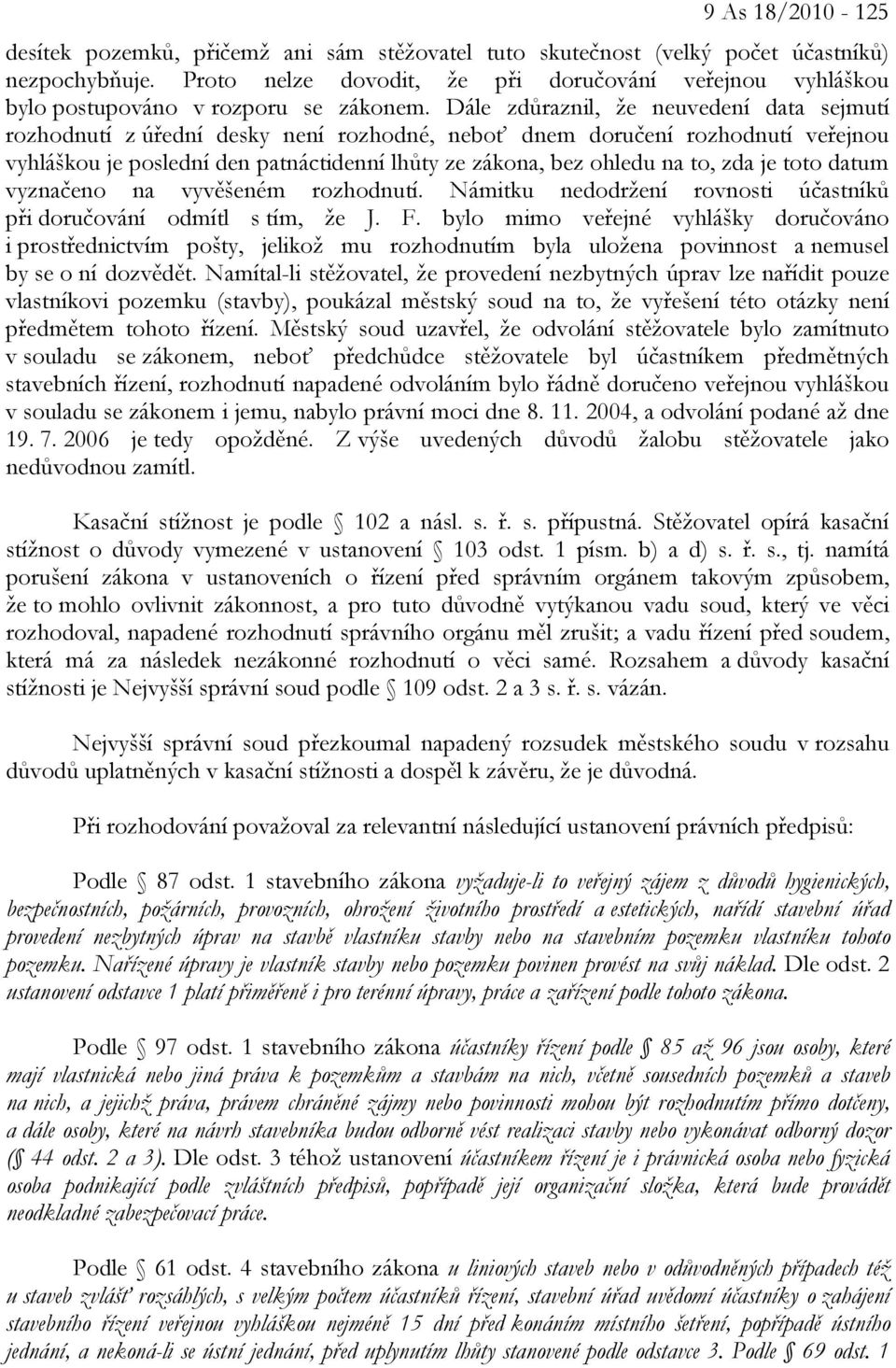 Dále zdůraznil, že neuvedení data sejmutí rozhodnutí z úřední desky není rozhodné, neboť dnem doručení rozhodnutí veřejnou vyhláškou je poslední den patnáctidenní lhůty ze zákona, bez ohledu na to,