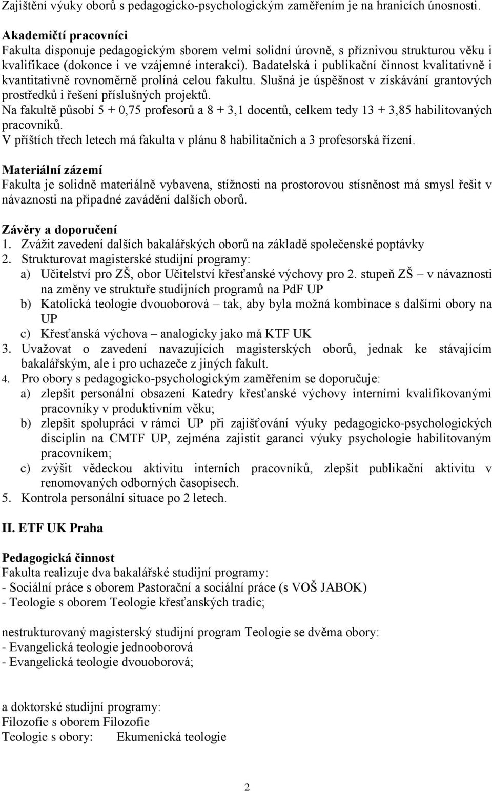 Badatelská i publikační činnost kvalitativně i kvantitativně rovnoměrně prolíná celou fakultu. Slušná je úspěšnost v získávání grantových prostředků i řešení příslušných projektů.