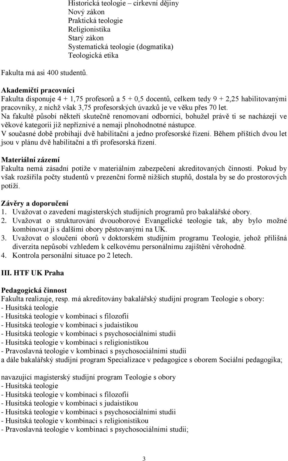 celkem tedy 9 + 2,25 habilitovanými pracovníky, z nichž však 3,75 profesorských úvazků je ve věku přes 70 let.