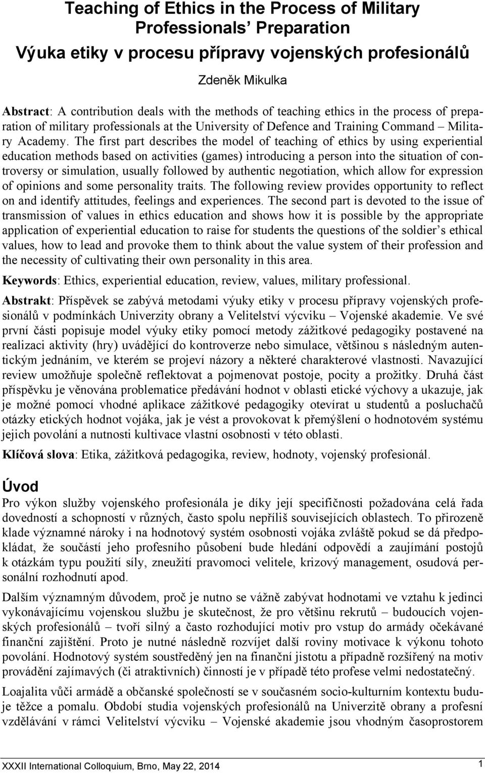 The first part describes the model of teaching of ethics by using experiential education methods based on activities (games) introducing a person into the situation of controversy or simulation,