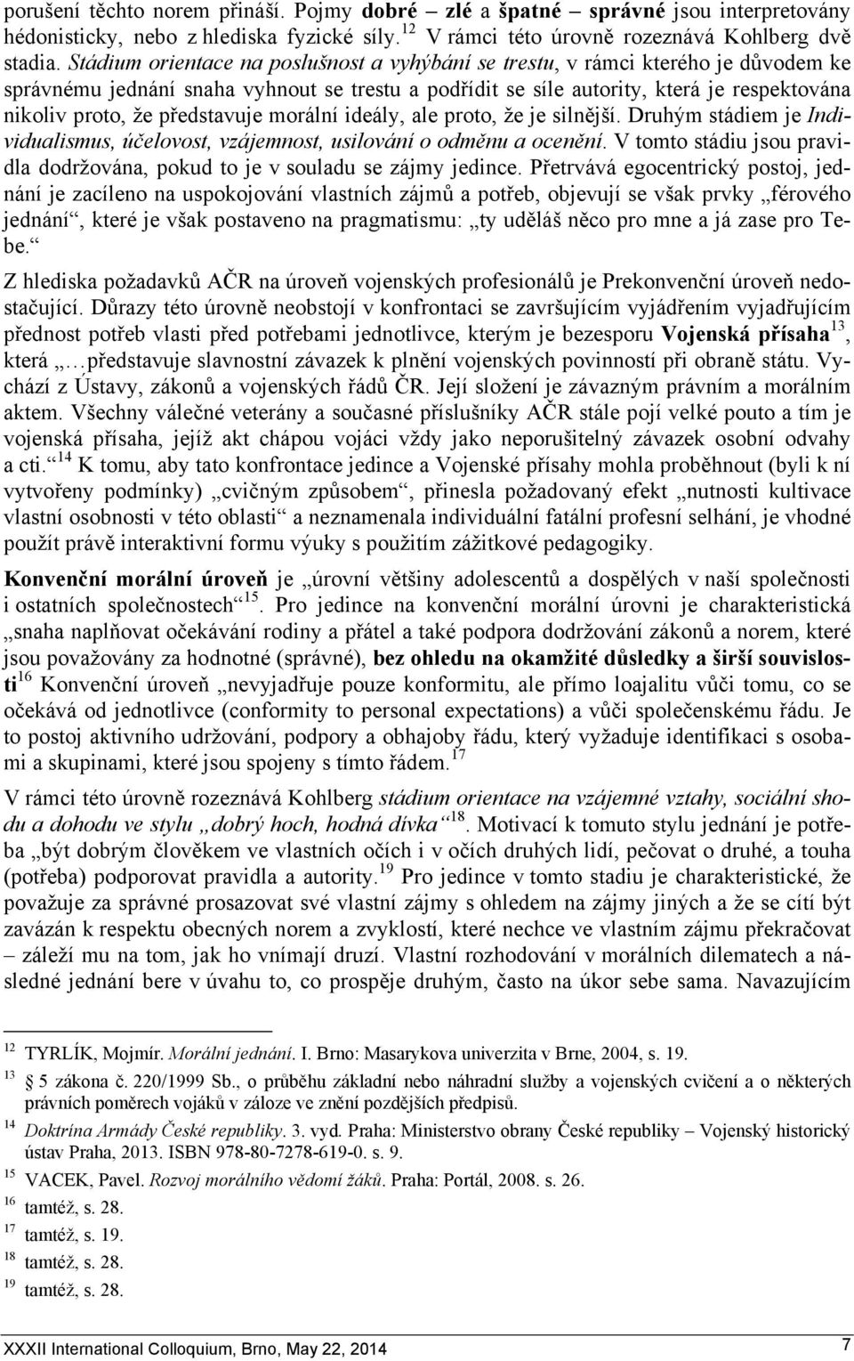 představuje morální ideály, ale proto, že je silnější. Druhým stádiem je Individualismus, účelovost, vzájemnost, usilování o odměnu a ocenění.