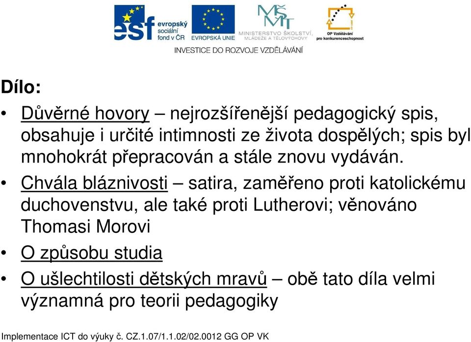 Chvála bláznivosti satira, zaměřeno proti katolickému duchovenstvu, ale také proti Lutherovi;