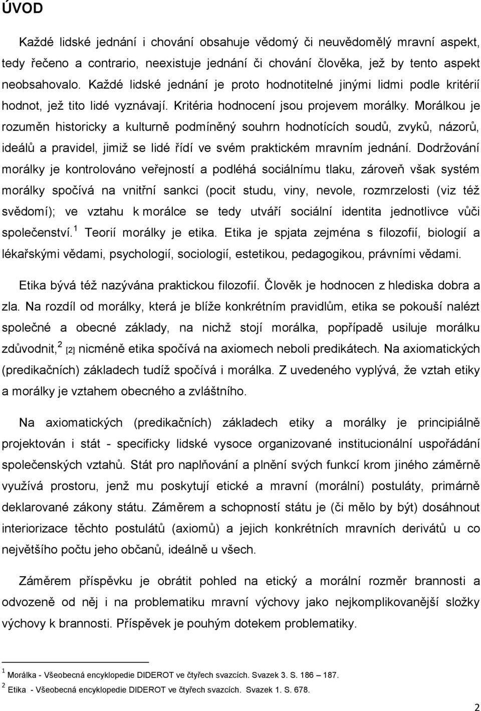 Morálkou je rozuměn historicky a kulturně podmíněný souhrn hodnotících soudů, zvyků, názorů, ideálů a pravidel, jimiž se lidé řídí ve svém praktickém mravním jednání.