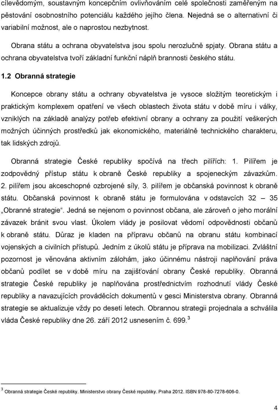 Obrana státu a ochrana obyvatelstva tvoří základní funkční náplň brannosti českého státu. 1.