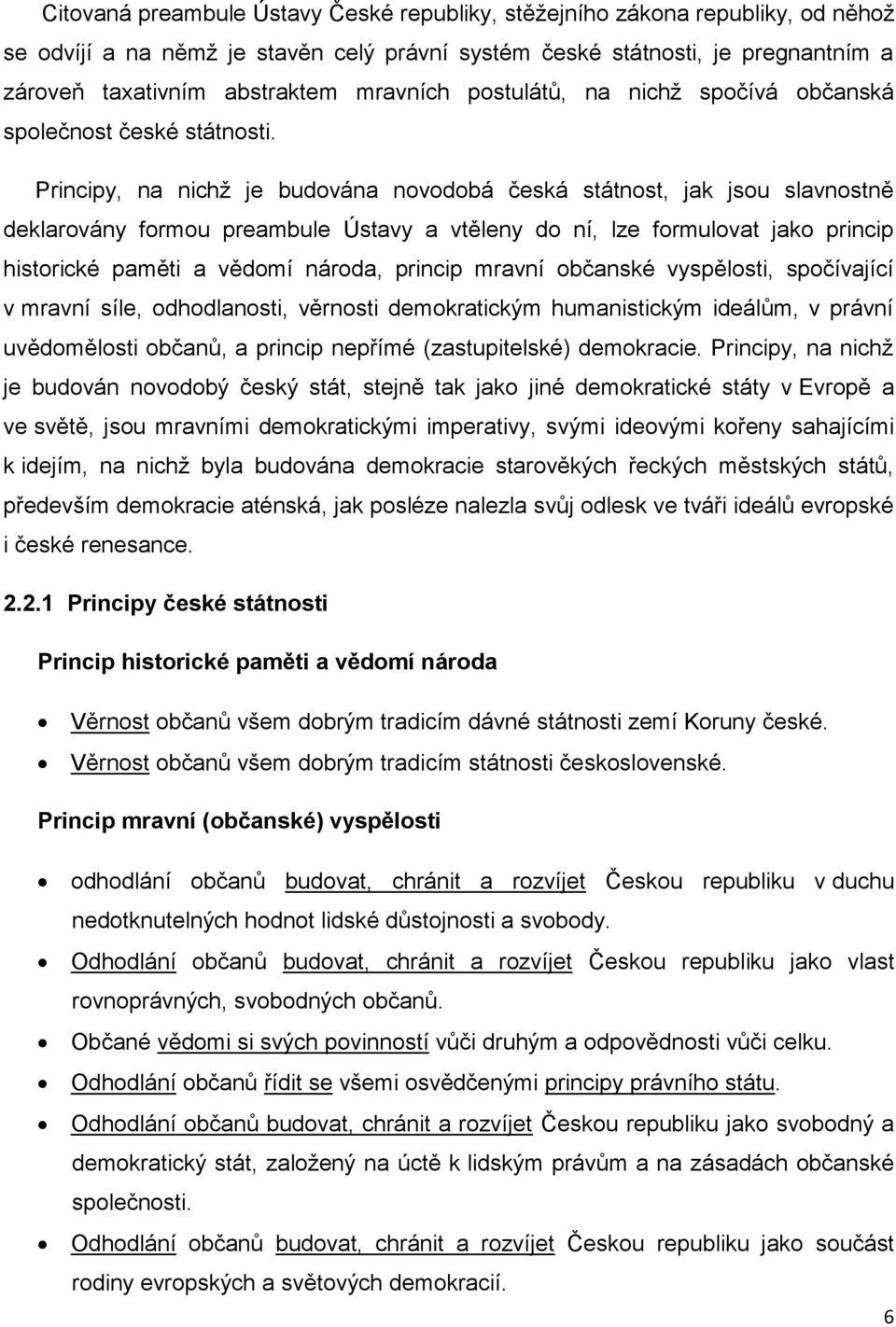 Principy, na nichž je budována novodobá česká státnost, jak jsou slavnostně deklarovány formou preambule Ústavy a vtěleny do ní, lze formulovat jako princip historické paměti a vědomí národa, princip