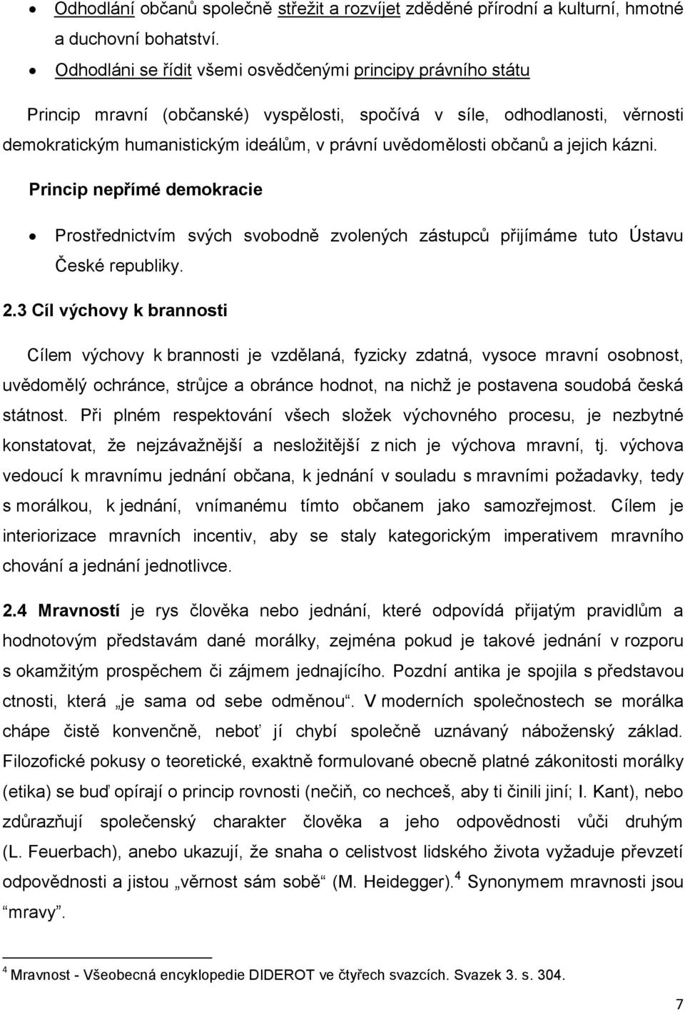 občanů a jejich kázni. Princip nepřímé demokracie Prostřednictvím svých svobodně zvolených zástupců přijímáme tuto Ústavu České republiky. 2.