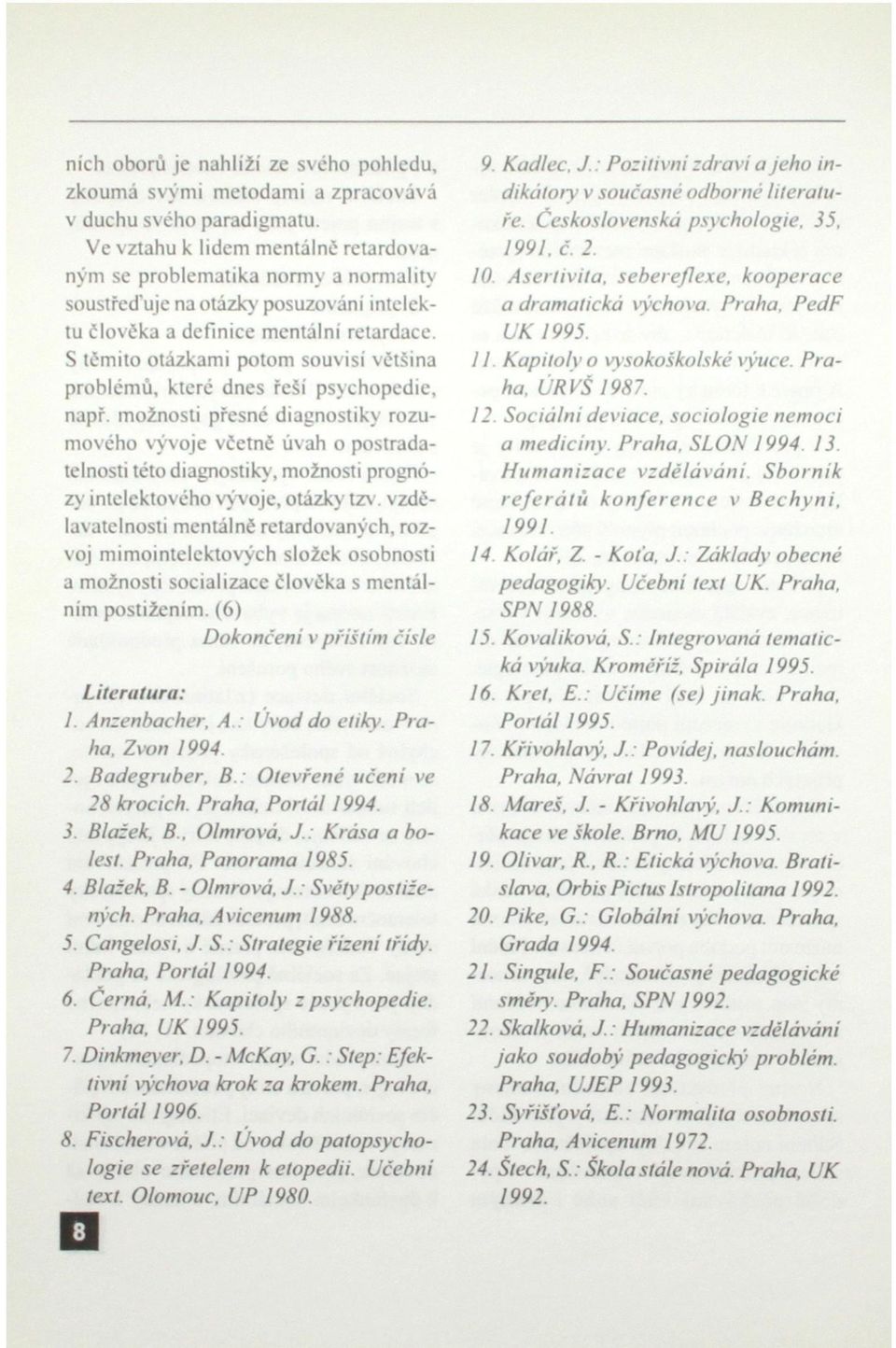 S těmito otázkami potom souvisí většina problémů, které dnes řeší psychopedie, např.