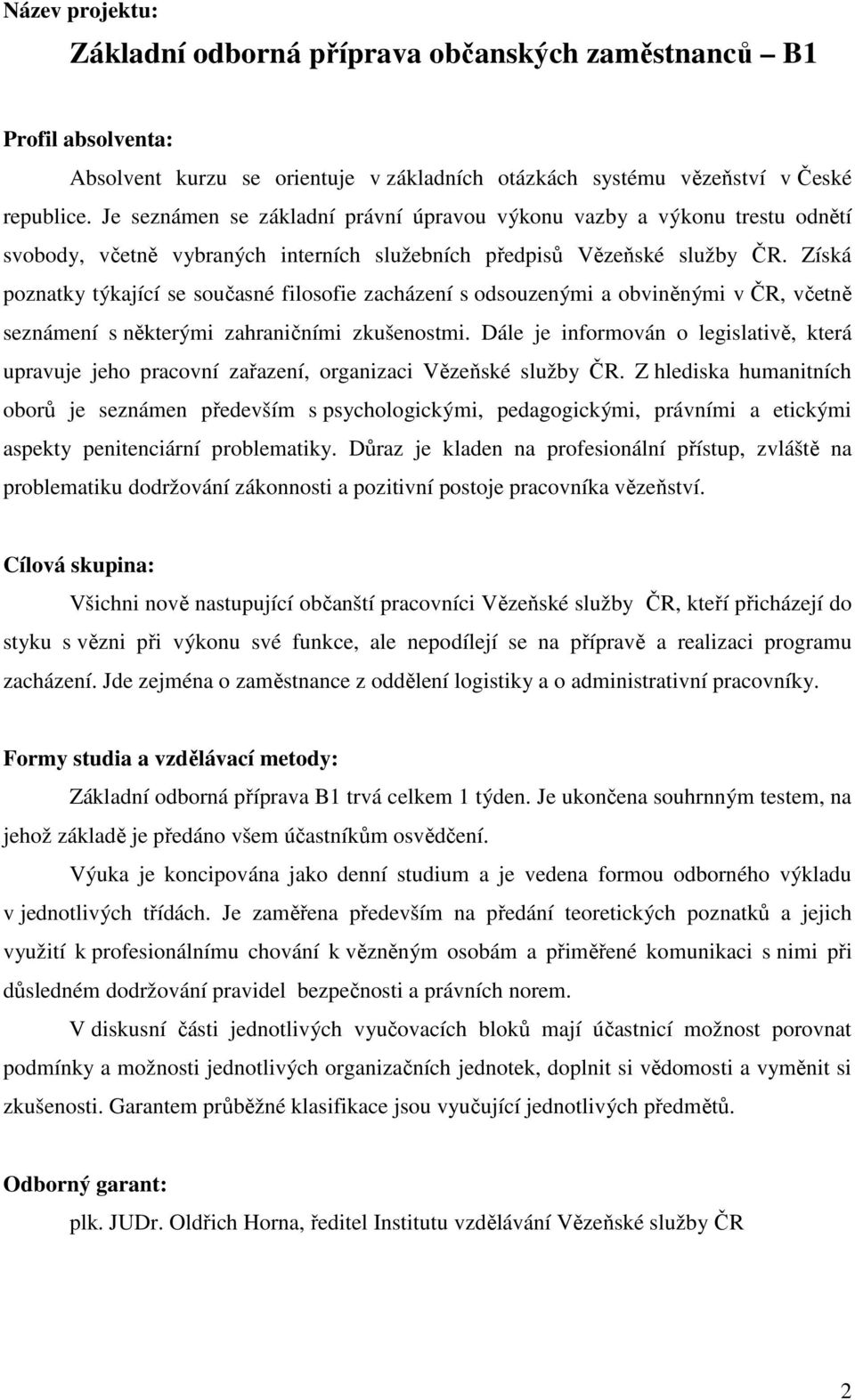 Získá poznatky týkající se současné filosofie zacházení s odsouzenými a obviněnými v ČR, včetně seznámení s některými zahraničními zkušenostmi.